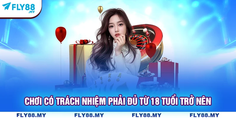 Chơi có trách nhiệm phải đủ từ 18 tuổi trở nên Chơi có trách nhiệm phải đủ từ 18 tuổi trở nên