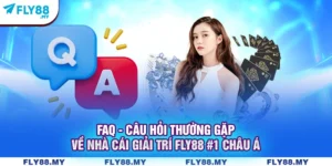 FAQ - Câu Hỏi Thường Gặp Về Nhà Cái Giải Trí Fly88 #1 Châu Á