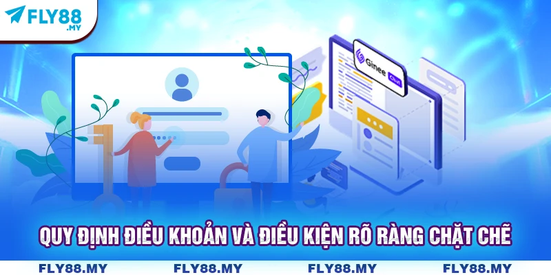 Quy định điều khoản và điều kiện rõ ràng chặt chẽ