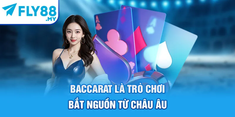 Baccarat là trò chơi bắt nguồn từ châu Âu