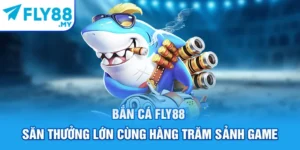 Bắn Cá FLY88 - Săn Thưởng Lớn Cùng Hàng Trăm Sảnh Game