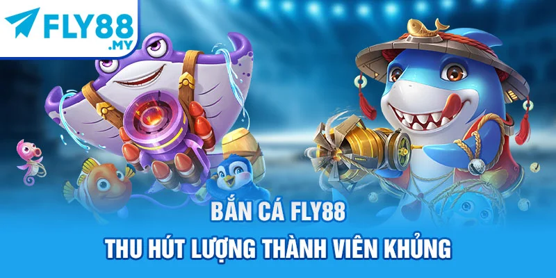 Bắn cá FLY88 thu hút lượng thành viên khủng