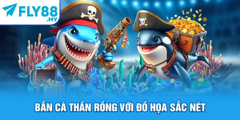 Bắn cá thần rồng với đồ họa sắc nét