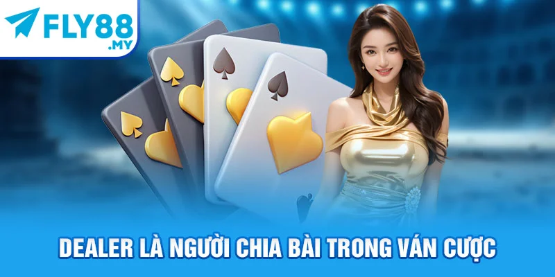 Dealer là người chia bài trong ván cược