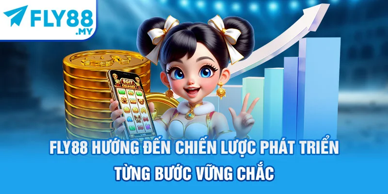 FLY88 hướng đến chiến lược phát triển từng bước vững chắc