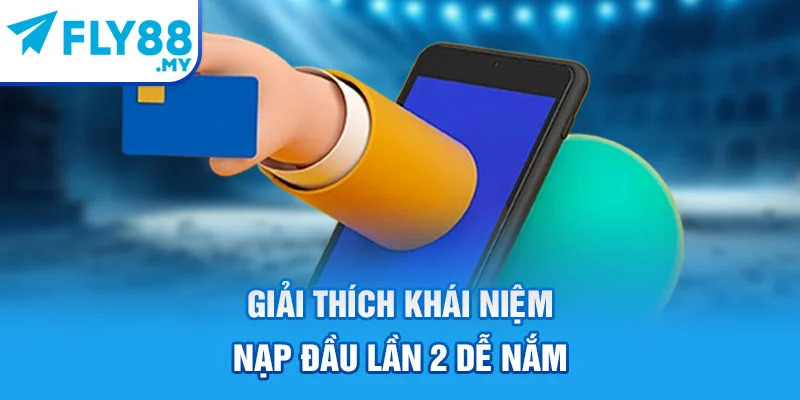 Giải thích khái niệm nạp đầu lần 2 dễ nắm