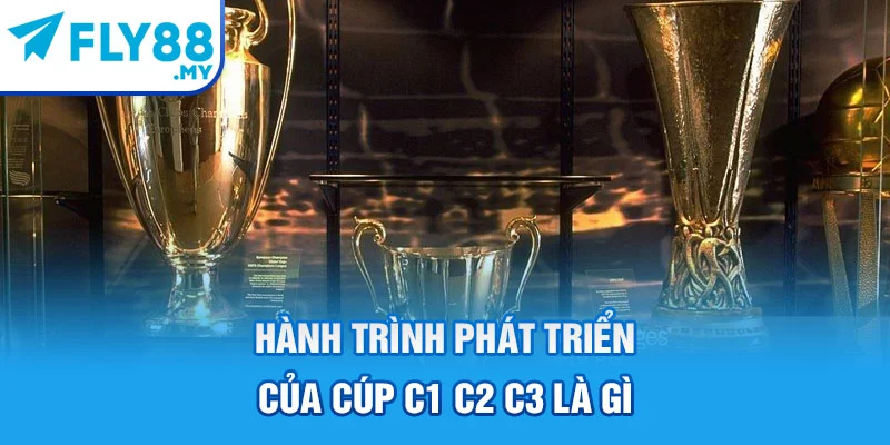 Hành trình phát triển của Cúp C1 C2 C3 là gì