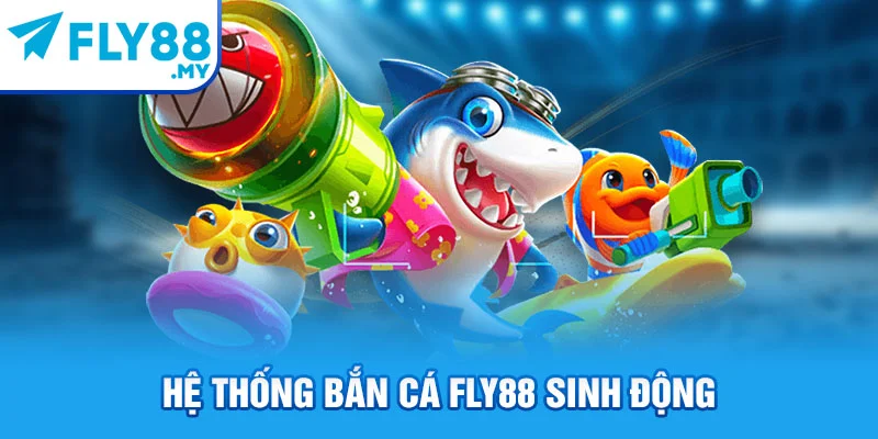 Hệ thống bắn cá FLY88 sinh động