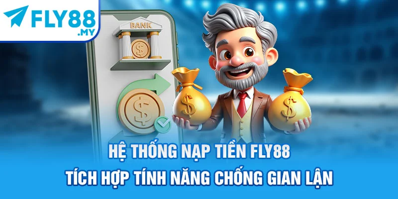 Hệ thống Nạp tiền FLY88 tích hợp tính năng chống gian lận Hệ thống Nạp tiền FLY88 tích hợp tính năng chống gian lận
