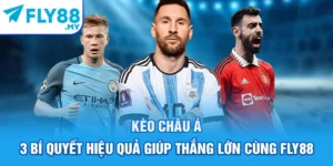 Kèo Châu Á - 3 Bí Quyết Hiệu Quả Giúp Thắng Lớn Cùng FLY88