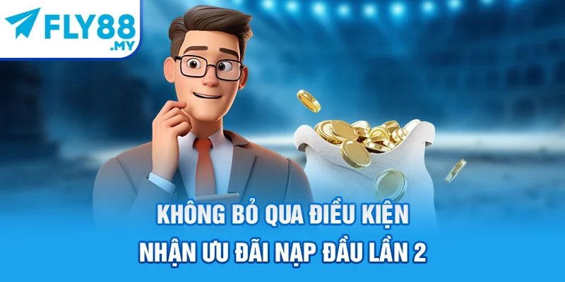 Không bỏ qua điều kiện nhận ưu đãi nạp đầu lần 2