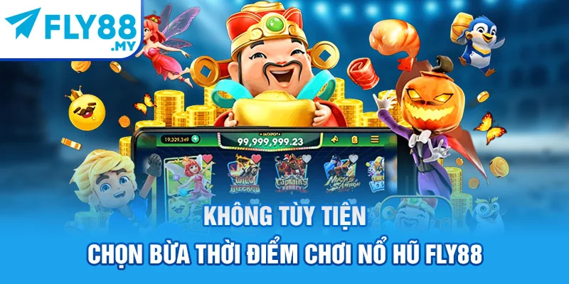 Không tùy tiện chọn bừa thời điểm chơi nổ hũ FLY88 Không tùy tiện chọn bừa thời điểm chơi nổ hũ FLY88