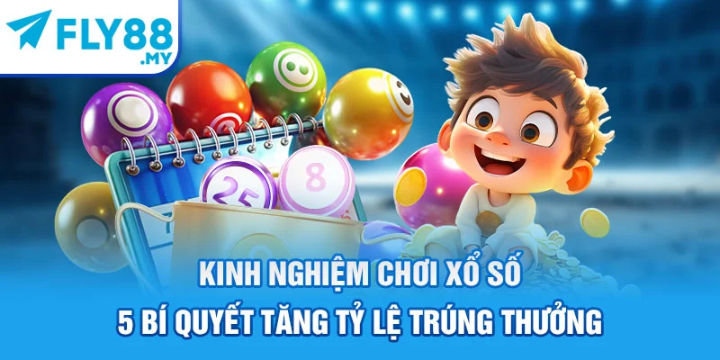 Kinh Nghiệm Chơi Xổ Số - 5 Bí Quyết Tăng Tỷ Lệ Trúng Thưởng