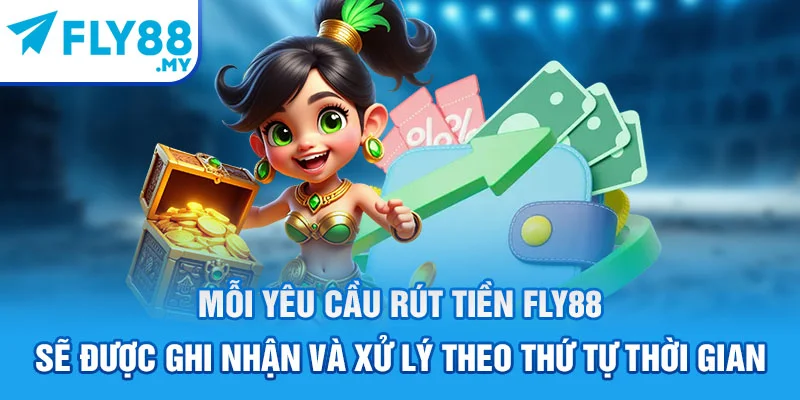 Mỗi yêu cầu rút tiền FLY88 sẽ được ghi nhận và xử lý theo thứ tự thời gian