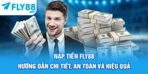 Nạp Tiền FLY88 - Hướng Dẫn Chi Tiết, An Toàn Và Hiệu Quả