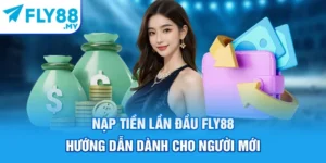 Nạp Tiền Lần Đầu FLY88 - Hướng Dẫn Dành Cho Người Mới
