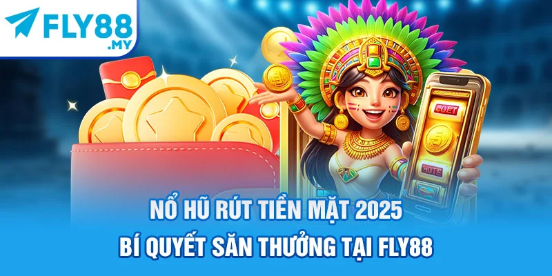 Nổ Hũ Rút Tiền Mặt 2025 - Bí Quyết Săn Thưởng Tại FLY88