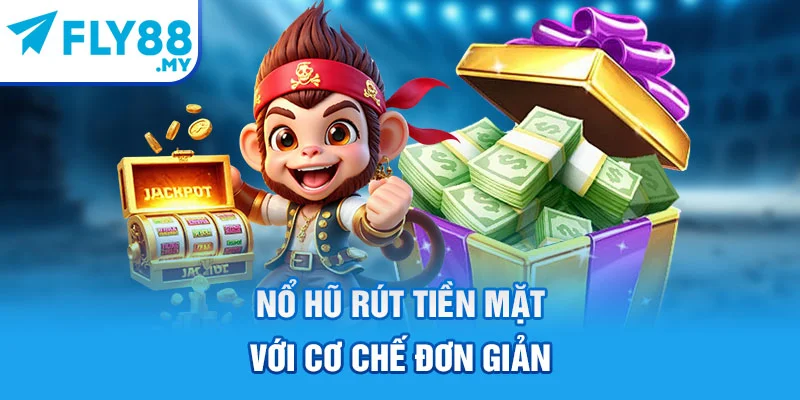 Nổ hũ rút tiền mặt với cơ chế đơn giản