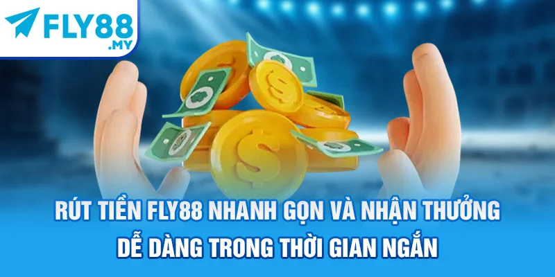 Rút tiền FLY88 nhanh gọn và nhận thưởng dễ dàng trong thời gian ngắn