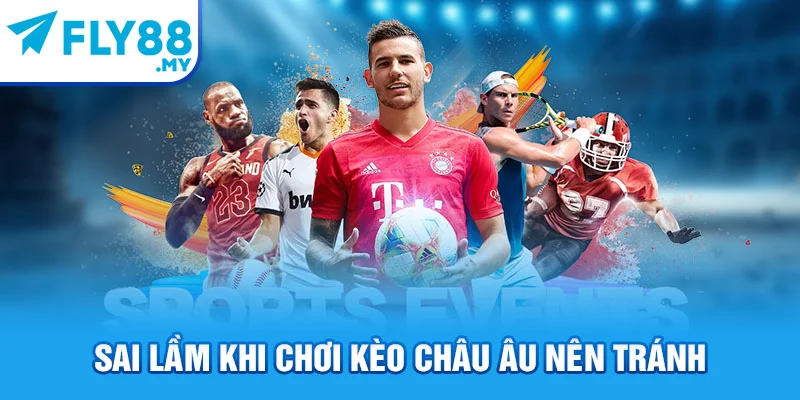 Sai lầm khi chơi kèo châu Âu nên tránh