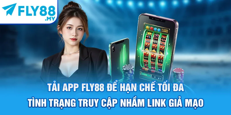 Tải app FLY88 để hạn chế tối đa tình trạng truy cập nhầm link giả mạo