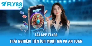 Tải App FLY88 - Trải Nghiệm Tiện Ích Mượt Mà Và An Toàn