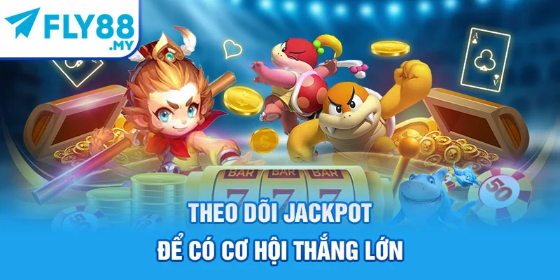 Theo dõi Jackpot để có cơ hội thắng lớn