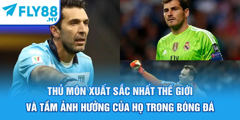 Thủ môn xuất sắc nhất thế giới và tầm ảnh hưởng của họ trong bóng đá