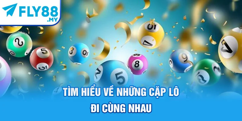 Tìm hiểu về những cặp lô đi cùng nhau