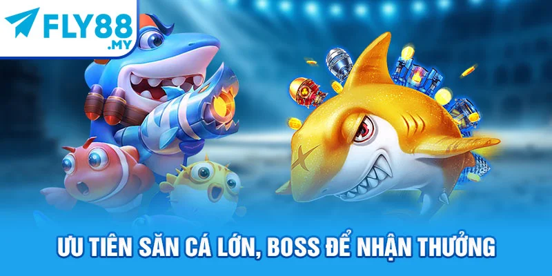 Ưu tiên săn cá lớn, boss để nhận thưởng